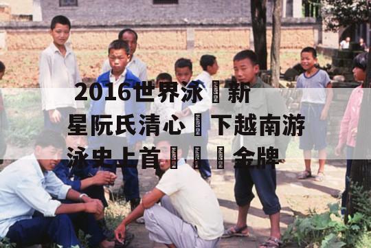  2016世界泳壇新星阮氏清心創下越南游泳史上首個奧運金牌